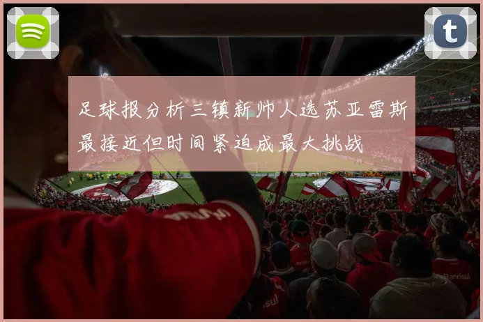 足球报分析三镇新帅人选苏亚雷斯最接近但时间紧迫成最大挑战