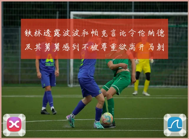 铁林透露波波和帕克言论令伦纳德及其舅舅感到不被尊重欲离开马刺