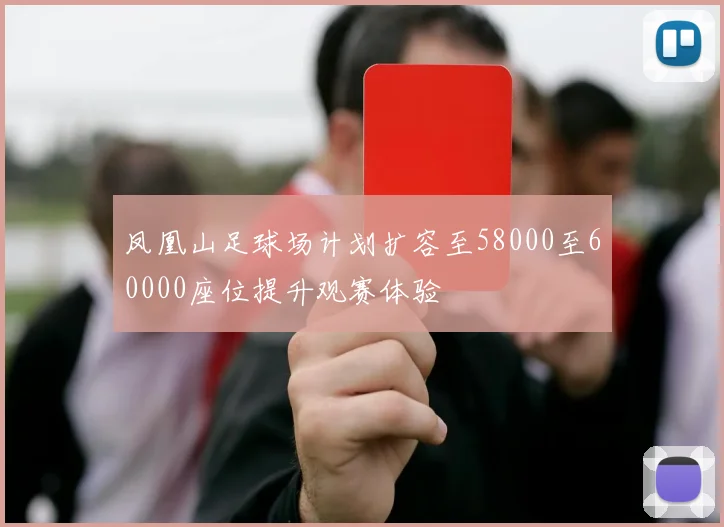 凤凰山足球场计划扩容至58000至60000座位提升观赛体验