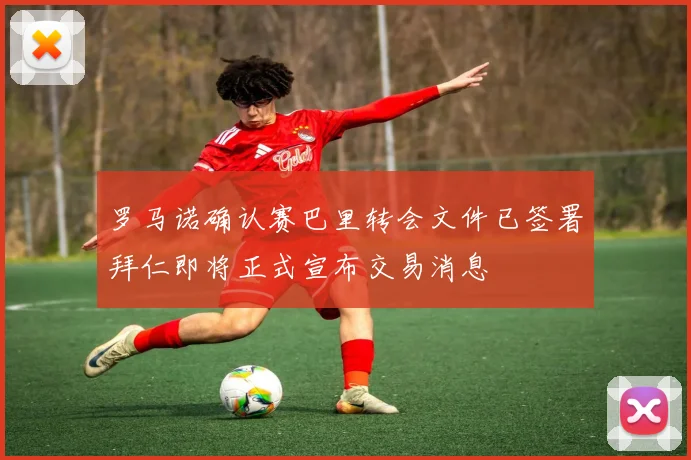 罗马诺确认赛巴里转会文件已签署拜仁即将正式宣布交易消息