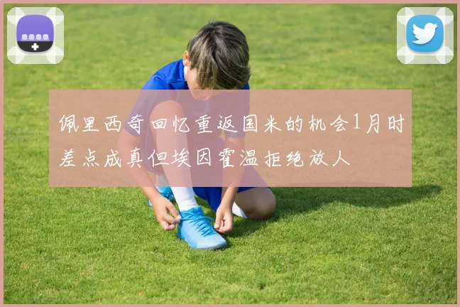 佩里西奇回忆重返国米的机会1月时差点成真但埃因霍温拒绝放人