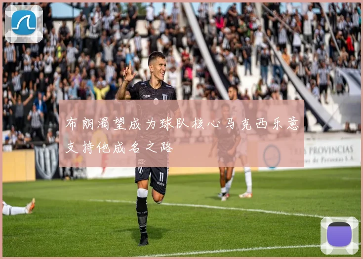 布朗渴望成为球队核心马克西乐意支持他成名之路