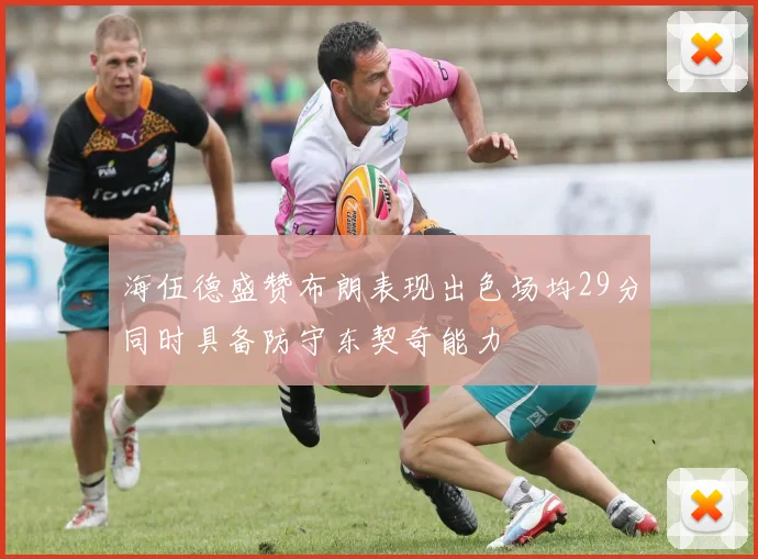 海伍德盛赞布朗表现出色场均29分同时具备防守东契奇能力