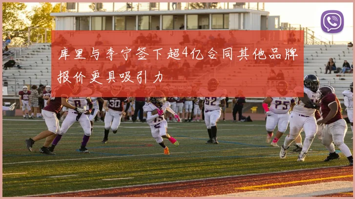 库里与李宁签下超4亿合同其他品牌报价更具吸引力